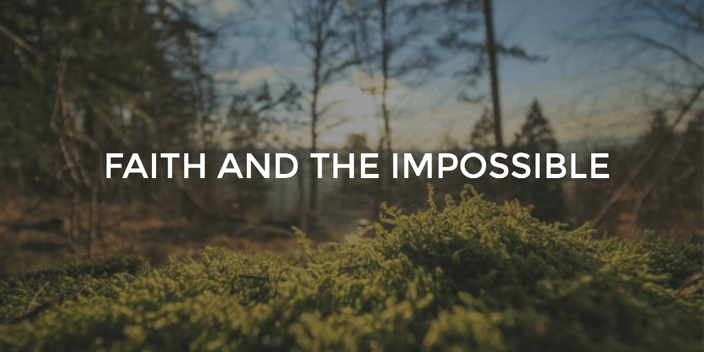 Faith And The Impossible