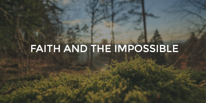 Faith And The Impossible