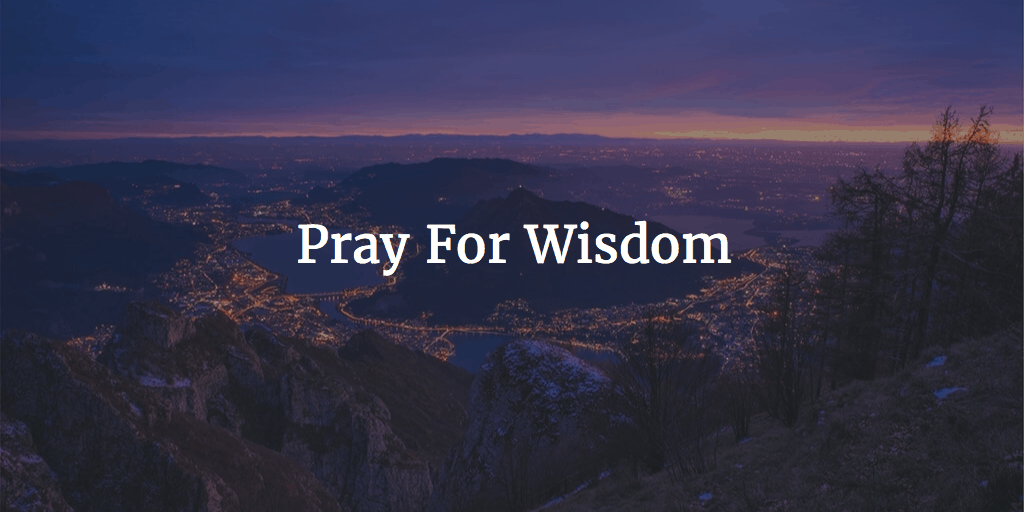 Pray For Wisdom